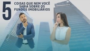 5 coisas que você não sabia sobre os Fundos Imobiliários