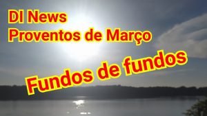 DI News Proventos de Março. Fundos de Fundos Imobiliários. FOFs.