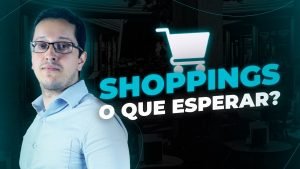 Fundos Imobiliários: o que esperar dos Shopping Centers?