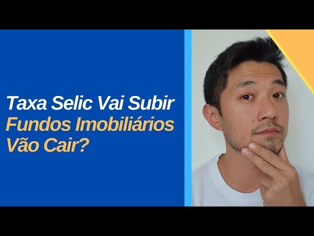 Fundos Imobiliários Vão Cair Com a Alta Da Taxa Selic?