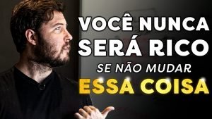 VOCÊ NUNCA FICARÁ RICO (Se não mudar isso…)