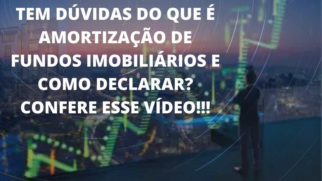 #AMORTIZAÇÃO E DECLARAÇÃO DE AMORTIZAÇÃO DE FUNDOS IMOBILIÁRIOS.