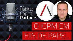 O IGPM em FUNDOS IMOBILIÁRIOS DE PAPEL – Rodrigo Colombo e Habitat Capital Partners (HABT11)