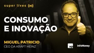 Super Live: CEO da Kraft-Heinz, Miguel Patricio, e os desafios para consumo e inovação