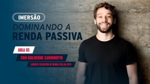 IMERSÃO DOMINANDO A RENDA PASSIVA com Guilherme Cadonhotto – Aula 03