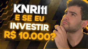 KNRI11: Vale a Pena? Quanto Rende R$10.000 no Fundo Imobiliário KNRI11 por mês?