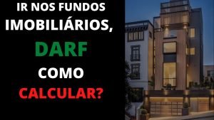 O IR NOS FUNDOS IMOBILIÁRIOS, DARF VEJA COMO CALCULAR