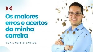 Os maiores erros e acertos da minha carreira – com Jacinto Santos