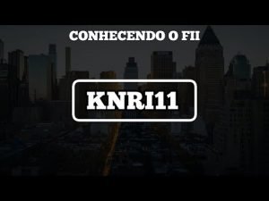 #06 – Conhecendo o Fundo Imobiliário: KNRI11