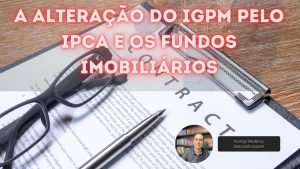 A alteração do IGPM pelo IPCA e os Fundos Imobiliários