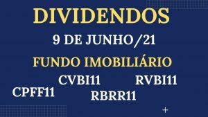 DIVIDENDOS 9/ DE JUNHO /21 FUNDOS IMOBILIARIOS CVBI11,RVBI11,CPFF11,RBRR11