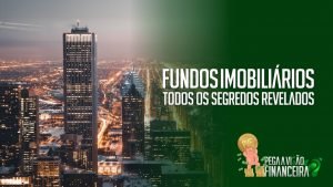 FUNDOS IMOBILIÁRIOS: TODOS OS SEGREDOS REVELADOS