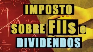 Imposto sobre Fundos Imobiliários e Dividendos. Saiba aqui a verdade.