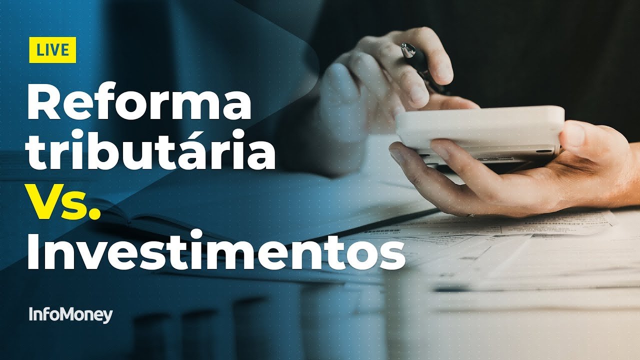 Reforma tributária: Qual o impacto das mudanças propostas pelo governo em seus investimentos?
