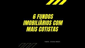 6 FUNDOS IMOBILIÁRIOS COMO MAIS COTISTAS