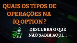 DESCUBRA OS TIPOS DE OPERAÇÕES NA IQ OPTION