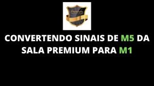 CONVERTENDO SINAIS DE M5 DA SALA PREMIUM PARA M1 Robô premium bot funciona? 18/08/2021