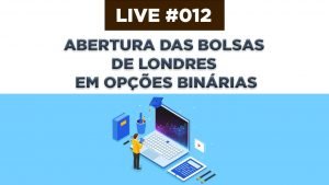 LIVE #012 ABERTURA DAS BOLSAS DE LONDRES EM OPÇÕES BINÁRIAS – IQ OPTION