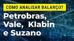 COMO ANALISAR BALANÇOS DE PETROBRAS, VALE E PRODUTORAS DE CELULOSE?