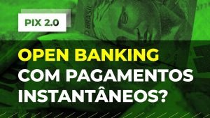 Pix 2.0: entenda nova fase do Open Banking com pagamentos instantâneos