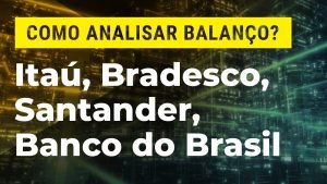 Como analisar balanços de Itaú, Bradesco, Santander e Banco do Brasil