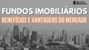 FUNDOS IMOBILIÁRIOS (FII’s) – Conheça os BENEFÍCIOS e VANTAGENS Deste Mercado