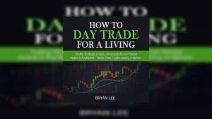 How to Day Trade for a Living: Trading Strategies & Tactics to Consistently Earn Passive Income in