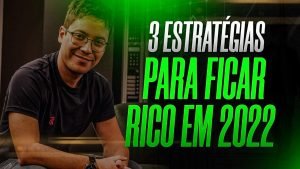 3 ESTRATÉGIAS PARA FICAR RICO EM 2022 | A TERCEIRA ESTRATÉGIA ME TORNOU MILIONÁRIO EM 3 ANOS