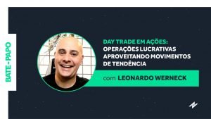 DAY TRADE em Ações: Operações lucrativas aproveitando movimentos de tendência – com Leonardo Werneck