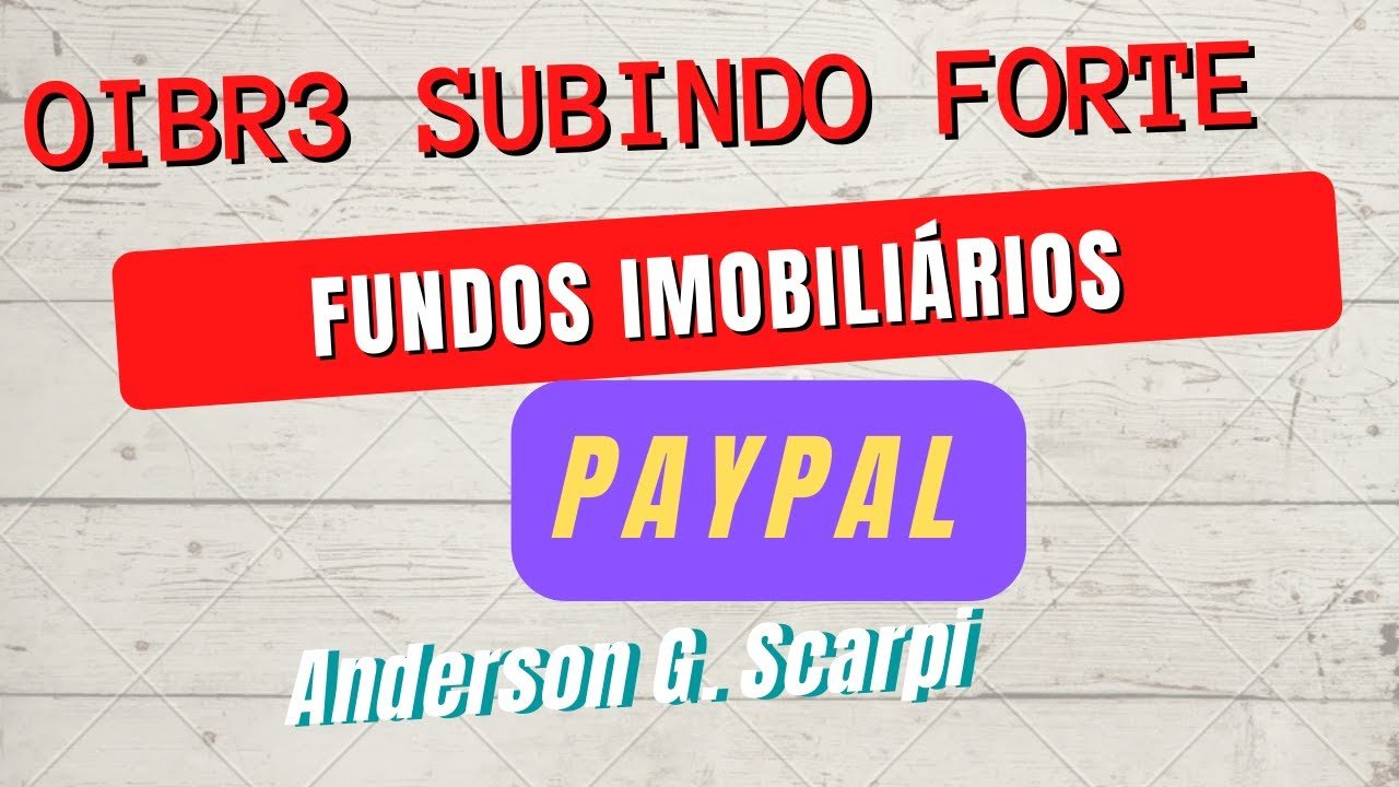 OIBR3, RECEBIMENTO DO PAYPAL, DIVIDENDOS DE FUNDOS IMOBILIÁRIOS
