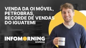 Anatel discute venda da Oi Móvel; Petrobras vende Polo Potiguar para 3R; Iguatemi: recorde de vendas