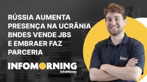 Rússia aumenta presença na Ucrânia, BNDES vende ações da JBS e Embraer faz parceria com Rolls-Royce