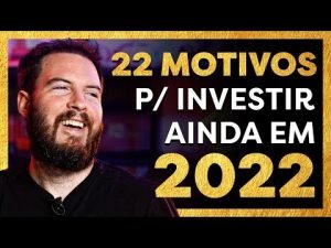 22 MOTIVOS PARA COMEÇAR A INVESTIR AINDA EM 2022