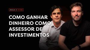 Aula 3: Aprenda a Ganhar Dinheiro como Assessor de Investimentos (c/ Guilherme Benchimol)