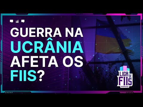 Como a Guerra na Ucrânia afeta os FIIs