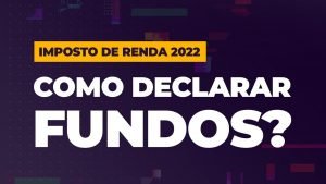 Como declarar FUNDOS DE INVESTIMENTO no Imposto de Renda 2022