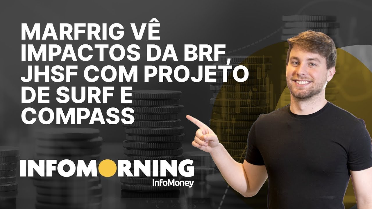 Marfrig vê impactos da BRF; JHSF com projeto de surf e Compass tem comprador para 7 distribuidoras;