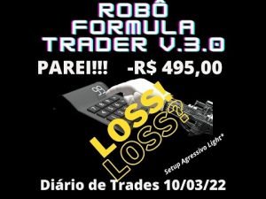 Robô Fórmula Trader (SETUP AGRESSIVO LIGHT) DIÁRIO DE TRADES 10/03/22