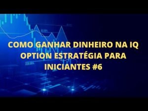 COMO GANHAR DINHEIRO NA IQ OPTION ESTRATÉGIA PARA INICIANTES #6