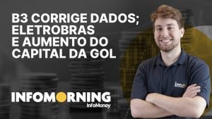 B3 corrige dados na Bolsa; alterações nas regras da Eletrobras e aumento do capital social da Gol