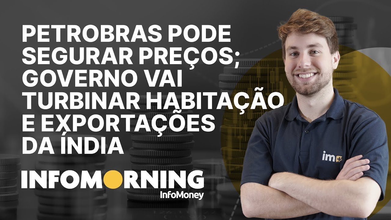 Petrobras pode segurar preços; Governo vai turbinar habitação e Índia quer limitar as exportações