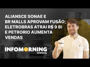 Aliansce Sonae e BR Malls aprovam fusão; Oferta da Eletrobras atrai R$ 9bi e PetroRio aumenta vendas