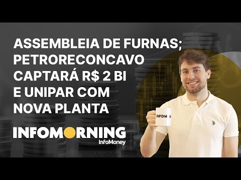 Assembleia de Furnas pode afetar Eletrobras; PetroReconcavo captará R$ 2 bi e Unipar com nova planta
