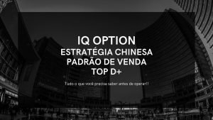 IQ OPTION – Estratégia Chinesa | 🛑 TOP D+ 🛑 | Padrão de Venda.