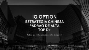 IQ OPTION – Estratégia Chinesa | 🛑 TOP D+ 🛑 | 1º Padrão de Alta.