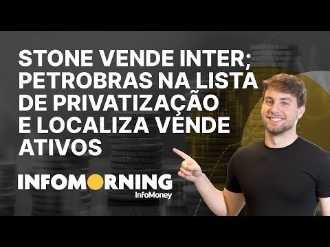 Stone vende Inter; Petrobras na lista de privatização e Localiza próxima de venda para Ouro Verde