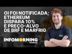 Oi foi notificada pela B3; Ethereum dispara 10% e BofA sobe preço-alvo da BRF e reduz Marfrig