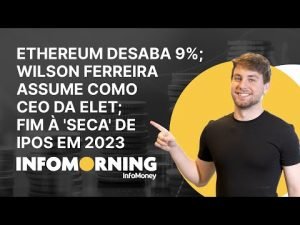 Ethereum desaba 9%; Wilson Ferreira assume como CEO da ELET; Fim à ‘seca’ de IPOs em 2023