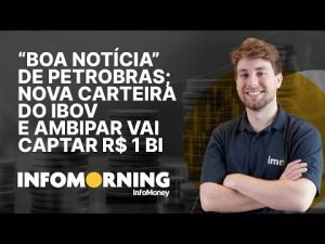 Petrobras deve anunciar “boa notícia”; Nova carteira do Ibovespa e Ambipar vai captar R$ 1 bi