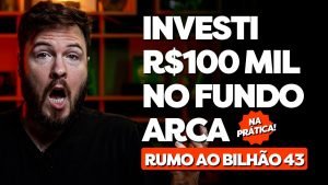 INVESTI R$100 MIL NO FUNDO ARCA (NA PRÁTICA!) | Rumo ao Bilhão 43